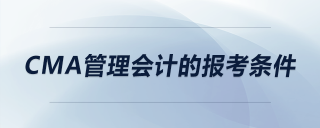 CMA管理會(huì)計(jì)的報(bào)考條件