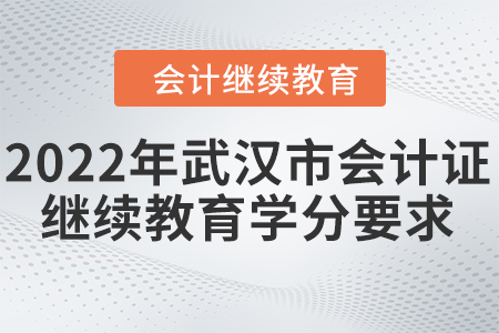 2022年武漢市會(huì)計(jì)證繼續(xù)教育學(xué)分要求