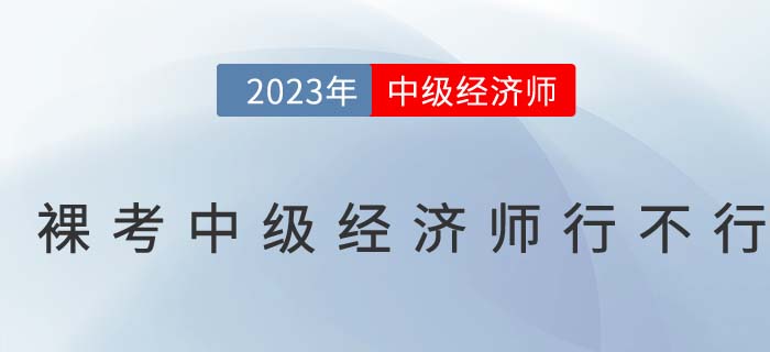 刷刷題就能過？裸考中級經(jīng)濟師行不行？