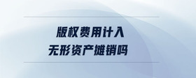 版權(quán)費用計入無形資產(chǎn)攤銷嗎