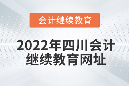 2022年四川會計繼續(xù)教育網址