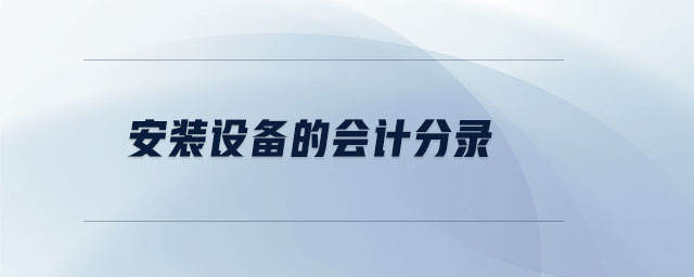 安裝設(shè)備的會(huì)計(jì)分錄