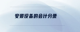 安裝設(shè)備的會(huì)計(jì)分錄