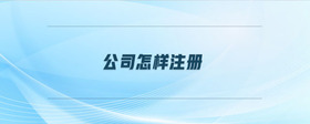 公司怎樣注冊(cè)