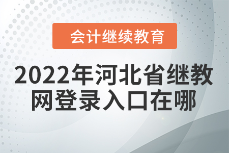 2022年河北省會計繼續(xù)教育網(wǎng)登錄入口在哪？
