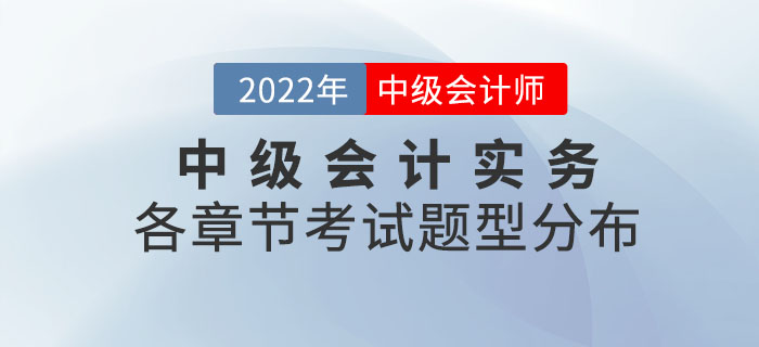 2022年中級會計實務(wù)各章節(jié)考試題型分布情況_第一批次