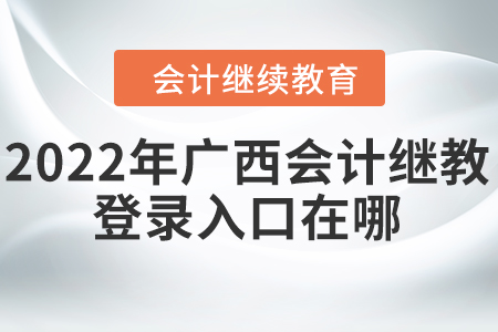 2022年廣西會(huì)計(jì)繼續(xù)教育登錄入口在哪？