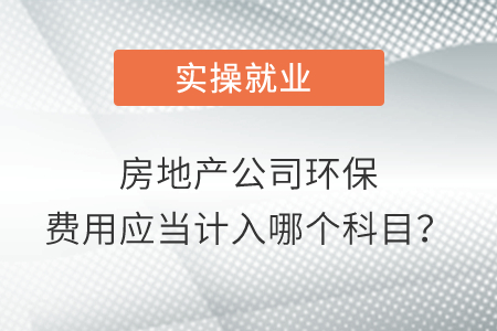 房地產(chǎn)公司環(huán)保費(fèi)用應(yīng)當(dāng)計(jì)入哪個(gè)科目？