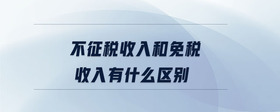 不征稅收入和免稅收入有什么區(qū)別