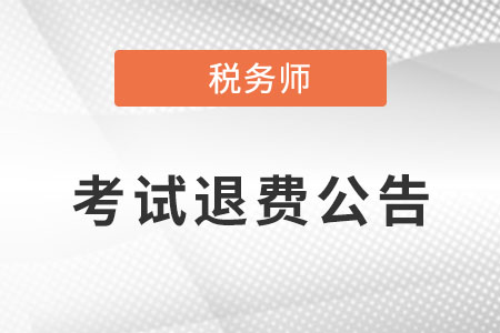 關于為受疫情影響的稅務師應試人員辦理退費或延考有關問題的公告