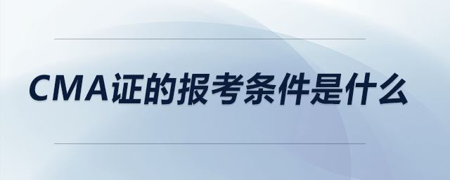 CMA證的報考條件是什么