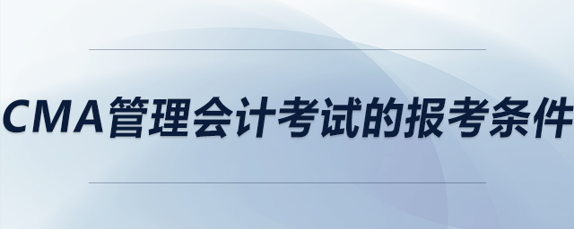 CMA管理會計考試的報考條件