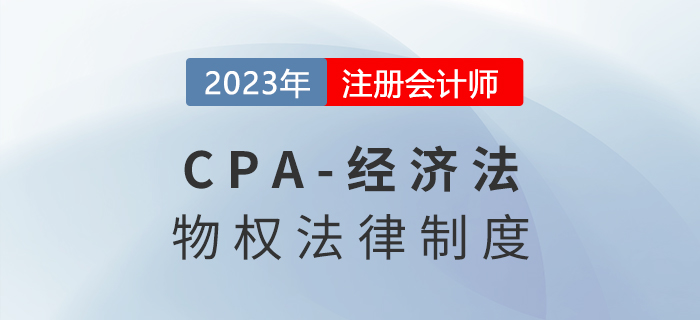 2023年注會經(jīng)濟法章節(jié)預(yù)習概要：第三章物權(quán)法律制度