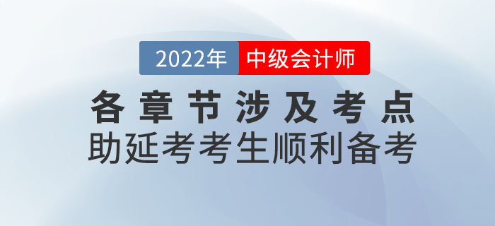 2022年9月份中級會計考試各章節(jié)涉及考點(diǎn)，助延考考生順利備考！