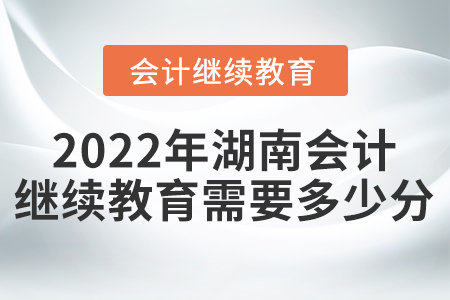 2022年湖南會(huì)計(jì)繼續(xù)教育需要多少分？