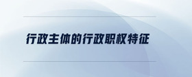 行政主體的行政職權特征