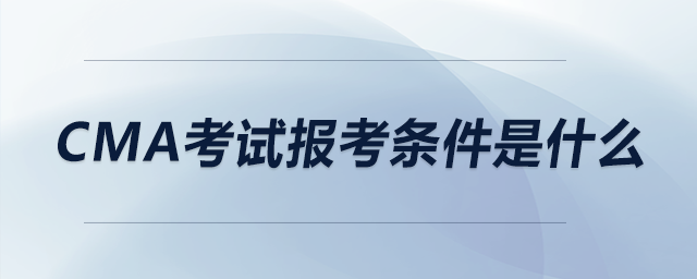 CMA考試報(bào)考條件是什么