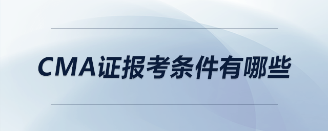 CMA證報(bào)考條件有哪些