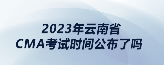 2023年云南省cma考試時(shí)間公布了嗎