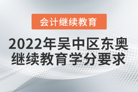 2022年吳中區(qū)東奧會計繼續(xù)教育學分要求