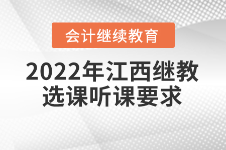 2022年江西會(huì)計(jì)繼續(xù)教育選課聽(tīng)課要求