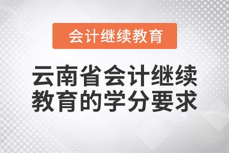 2022年云南省會(huì)計(jì)繼續(xù)教育的學(xué)分要求是什么？