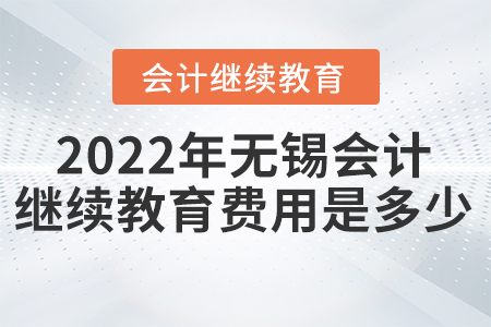 2022年無(wú)錫會(huì)計(jì)繼續(xù)教育費(fèi)用是多少？