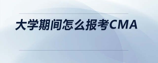 大學(xué)期間怎么報考cma
