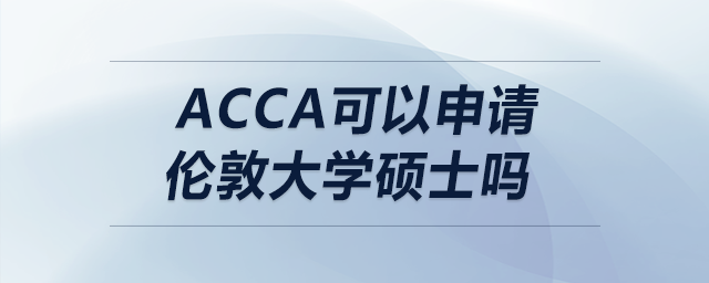 acca可以申請(qǐng)倫敦大學(xué)碩士嗎