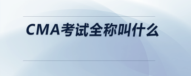 CMA考試全稱(chēng)叫什么