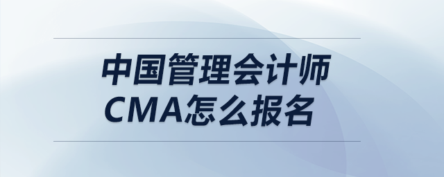 中國(guó)管理會(huì)計(jì)師cma怎么報(bào)名