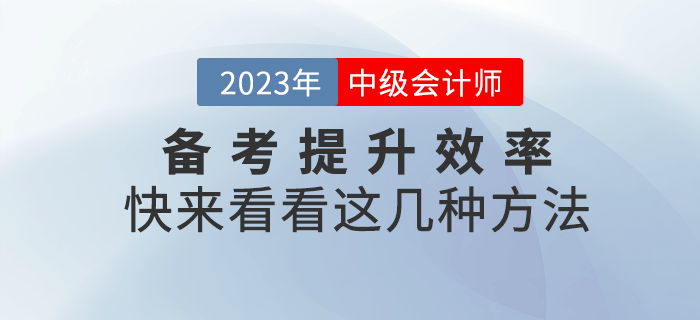 2023年中級(jí)會(huì)計(jì)備考提升效率很重要，快來(lái)get這幾種方法！