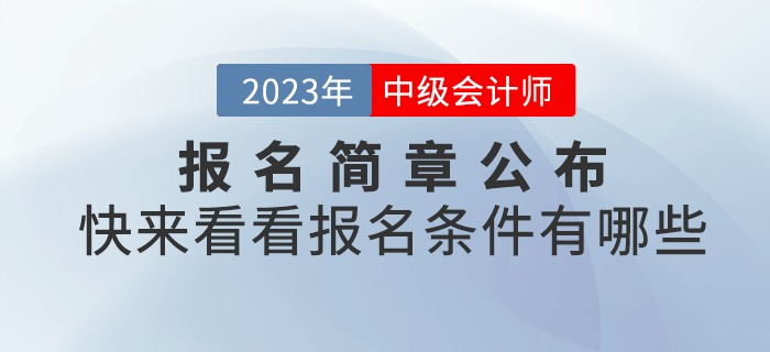 2023年中級(jí)會(huì)計(jì)報(bào)名簡(jiǎn)章已經(jīng)公布，快來(lái)看看報(bào)名條件有哪些吧！