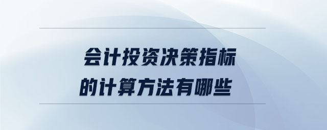 會計投資決策指標的計算方法有哪些