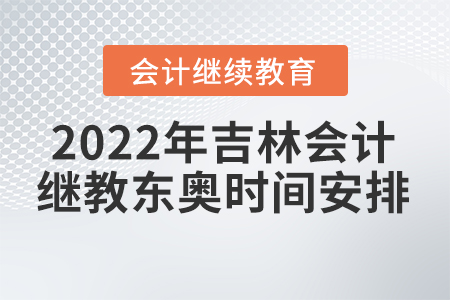 2022年吉林會(huì)計(jì)繼續(xù)教育東奧時(shí)間安排