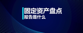固定資產(chǎn)盤點(diǎn)報(bào)告是什么