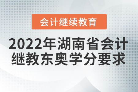 2022年湖南省會(huì)計(jì)繼續(xù)教育東奧學(xué)分要求