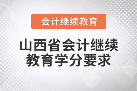 2022年山西省會計繼續(xù)教育學分要求是什么？