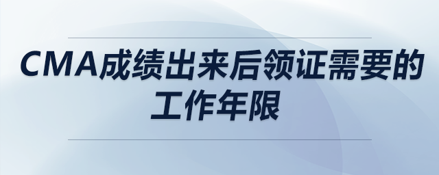 cma成績(jī)出來后領(lǐng)證需要的工作年限