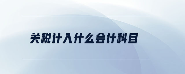 關(guān)稅計(jì)入什么會計(jì)科目