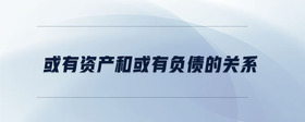 或有資產(chǎn)和或有負債的關(guān)系