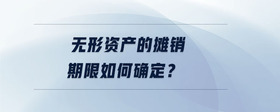 無(wú)形資產(chǎn)的攤銷期限如何確定？