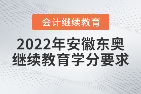 2022年安徽東奧會計繼續(xù)教育學分要求