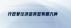 行政復議決定類型有哪六種