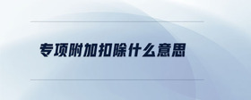 專項附加扣除什么意思