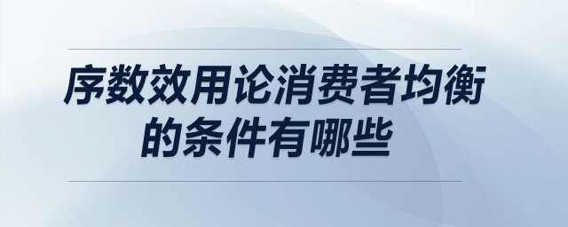 序數(shù)效用論消費(fèi)者均衡的條件有哪些