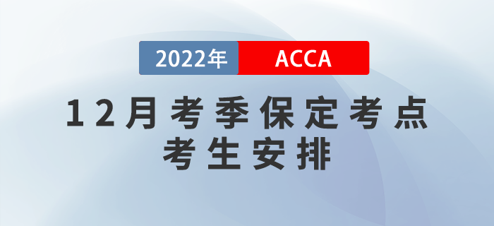 注意！2022年12月考季保定ACCA考點(diǎn)考生安排！