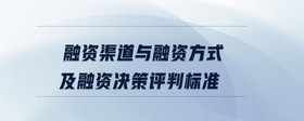 融資渠道與融資方式及融資決策評判標準