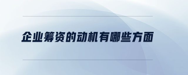 企業(yè)籌資的動機(jī)有哪些方面
