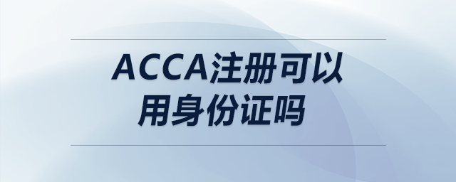 acca注冊(cè)可以用身份證嗎